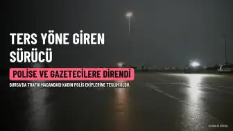 Bursa'da Ters Yönde Giden ve Ekiplere Direnen Kadın Tutuklandı
