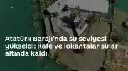 Adıyaman Kahta'da Atatürk Baraj Göleti Su Seviyesi Yükseldi: İşletmeler Etkilendi