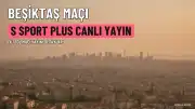 Beşiktaş Maçı S Sport Plus'ta Canlı Yayınlanacak: İzleme Rehberi