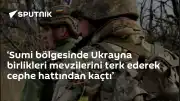 Rusya Savunma Bakanlığı: Ukrayna Birlikleri Sumi Bölgesinde Mevzilerini Terk Etti