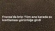 Fransa'da Kuraklık Krizi: Ülke Genelinde Su Kısıtlaması Uygulanıyor