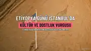 İstanbul'da İkinci Etiyopya Günü Etkinliği Düzenlendi