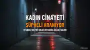 Şişli'de Kadın Cinayeti: Tehdit Aldığı İddia Edilen Şüpheli Yakalanmaya Çalışılıyor