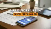 Tapu Dolandırıcılığında Yeni Yöntem: Sosyal Medya İlanlarına Dikkat