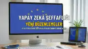 Yapay Zekâda Şeffaflık Dönemi: Yeni Düzenlemeler ve Yaptırımlar