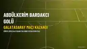 Abdülkerim Bardakcı'dan Golle Dönüş: Galatasaray'ın Galibiyeti