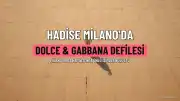Hadise, Milano Moda Haftası'nda Dolce & Gabbana ile boy gösterdi