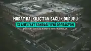 Murat Dalkılıç'tan Sağlık Durumuna İlişkin Açıklama: 13 Ameliyat Sonrası Bir Kez Daha Bıçak Altına Yatacak