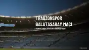 Trabzonspor - Galatasaray Maçı Bilgileri ve Muhtemel 11'ler Açıklandı