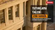 Emir Sarıgül hakkında tutuklama talebi