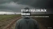 Steam Erişilebilirlik Sorunları: Kullanıcılar Bağlantı Hataları Bildiriyor