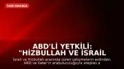 ABD'li Yetkili: "Hizbullah ve İsrail ateşkes konusunda anlaştı"