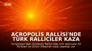 Acropolis Rallisi'nde Türk Ralliciler Kaza Yaptı: Ali Türkkan ve Oytun Albayrak Yarış Dışı Kaldı