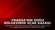 Fransa'nın Doğu Bölgesinde Uçak Kazası: 11 Kişi Hayatını Kaybetti