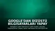 Google'dan Dizüstü Bilgisayarları Yapay Zeka Merkezine Dönüştüren Yeni Model: Gemma 4 12B