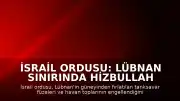 İsrail Ordusu: Lübnan Sınırında Hizbullah Saldırılarını Engelledik