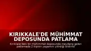 Kırıkkale'de Mühimmat Deposunda Patlama Meydana Geldi: 2 Can Kaybı