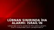 Lübnan Sınırında İHA Alarmı: İsrail'in Kuzeyinde Sirenler Çaldı