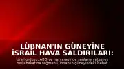 Lübnan'ın Güneyine İsrail Hava Saldırıları: Ateşkes Mutabakatına Rağmen Hareketlilik Sürüyor