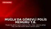 Muğla'da Görevli Polis Memuru T.B. Şehit Düştü; İçişleri Bakanı Çiftçi'den Başsağlığı