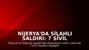 Nijerya'da Silahlı Saldırı: 7 Sivil Hayatını Kaybetti