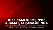 Rize Çamlıhemşin'de Arama Çalışmalarında Acı Olay: AFAD Görevlisi Hayatını Kaybetti