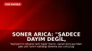 Soner Arıca: "Sadece dayım değil, çok hayranlık duyduğum bir sanatçıydı, büyük bir aktördü"