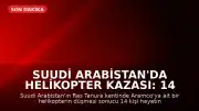 Suudi Arabistan'da Helikopter Kazası: 14 Kişi Hayatını Kaybetti
