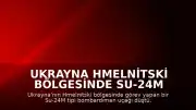 Ukrayna Hmelnitski Bölgesinde Su-24M Bombardıman Uçağı Düştü