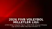 2026 FIVB Voleybol Milletler Ligi: A Milli Erkek Voleybol Takımı Sırbistan'ı 3-0 Mağlup Etti