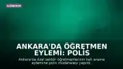 Ankara'da Öğretmen Eylemi: Polis Müdahalesi Sonrası Gözaltılar Gerçekleşti