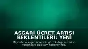Asgari Ücret Artışı Beklentileri: Yeni Bir Gelişme Var mı?