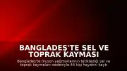 Bangladeş'te Sel ve Toprak Kayması Felaketi: 44 Kişi Yaşamını Yitirdi