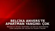 Belçika Anvers'te Apartman Yangını: Çok Sayıda Can Kaybı ve Yaralı Var