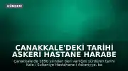 Çanakkale'deki Tarihi Askeri Hastane Harabe Halde: Miras Korunmayı Bekliyor