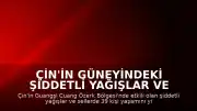 Çin'in güneyindeki şiddetli yağışlar ve sellerde can kaybı sayısı 39'a yükseldi