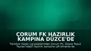 Çorum FK Hazırlık Kampına Düzce'de Devam Ediyor