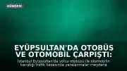 Eyüpsultan'da Otobüs ve Otomobil Çarpıştı: Yaralılar Mevcut