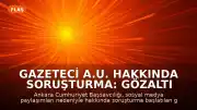 Gazeteci A.U. Hakkında Soruşturma: Gözaltı Kararı