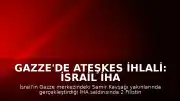 Gazze'de Ateşkes İhlali: İsrail İHA Saldırısında 2 Filistinli Öldü