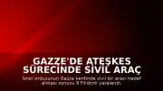 Gazze'de Ateşkes Sürecinde Sivil Araç Hedef Alındı: 9 Yaralı