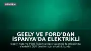 Geely ve Ford'dan İspanya'da Elektrikli Araç Üretimi İçin Stratejik Ortaklık