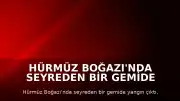 Hürmüz Boğazı'nda Seyreden Bir Gemide Yangın Çıktı