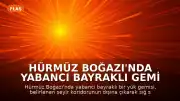 Hürmüz Boğazı'nda Yabancı Bayraklı Gemi Karaya Oturdu