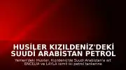 Husiler Kızıldeniz'deki Suudi Arabistan Petrol Tankerlerini Hedef Aldı