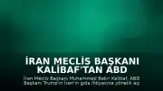 İran Meclis Başkanı Kalibaf'tan ABD Başkanı Trump'ın Açıklamalarına Tepki: