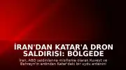 İran'dan Katar'a Dron Saldırısı: Bölgede Gerilim Tırmanıyor
