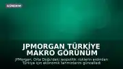 JPMorgan Türkiye Makro Görünüm Raporu: Orta Doğu Gerilimi Sonrası Yeni Senaryolar Belirlendi