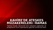 Kahire'de Ateşkes Müzakereleri: Hamas Heyeti Mısır'a Ulaştı