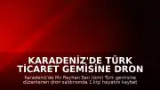 Karadeniz'de Türk Ticaret Gemisine Dron Saldırısı: Yetkililerden Resmi Açıklama